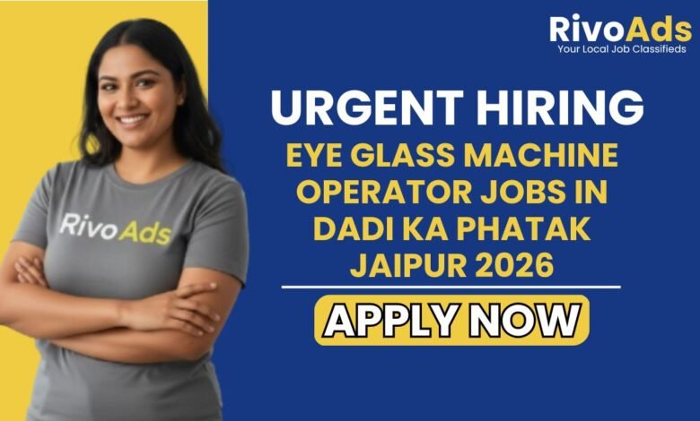 Eye Glass Machine Operator Jobs in Dadi Ka Phatak Jaipur 2026
