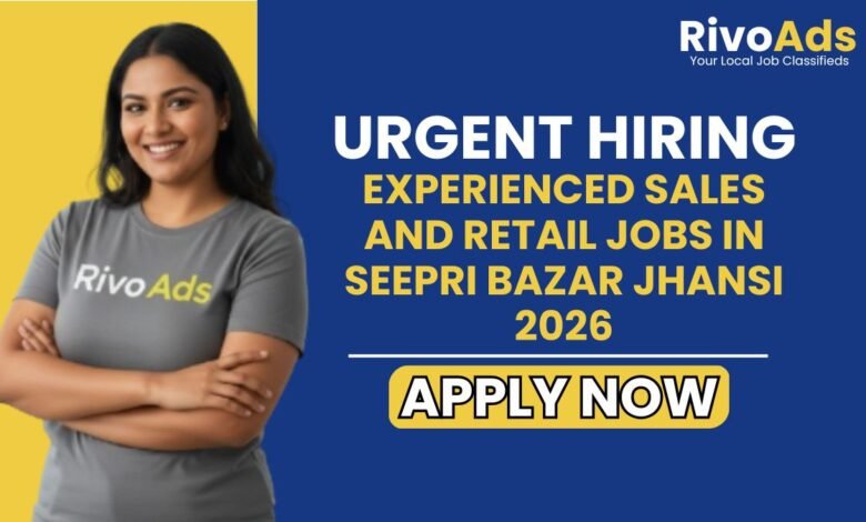 Experienced Sales and Retail Jobs in Seepri Bazar Jhansi 2026